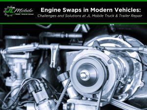 Engine Swaps In Modern Vehicles Challenges And Solutions At Jl Mobile Truck & Trailer Repair